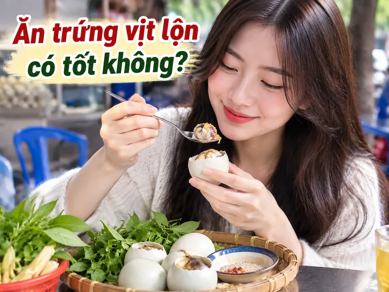 Ăn trứng vịt lộn với lượng hợp lý có thể bổ sung năng lượng và đạm nhưng không nên thay thế toàn bộ chế độ ăn đa dạng.